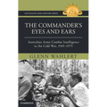 The Commander's Eyes and Ears: Australian Army Combat Intelligence in the Cold War, 1945-1975