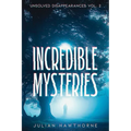 Incredible Mysteries Unsolved Disappearances Vol. 2: True Crime Stories of Missing Persons Who Vanished Without a Trace - Paperback