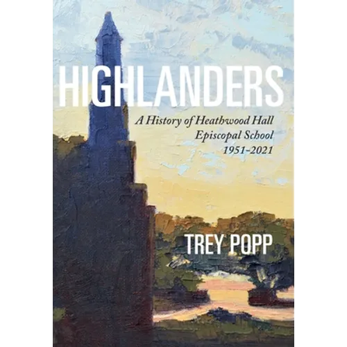 Highlanders: A History of Heathwood Hall Episcopal School, 1951-2021 - Hardcover