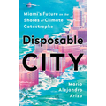 Disposable City: Miami's Future on the Shores of Climate Catastrophe