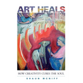 Art Heals: How Creativity Cures the Soul - Paperback