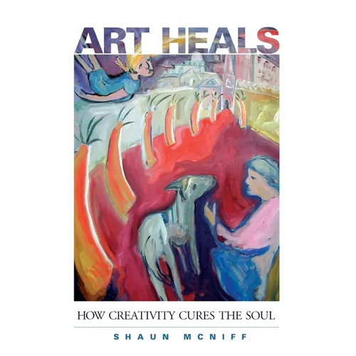 Art Heals: How Creativity Cures the Soul - Paperback