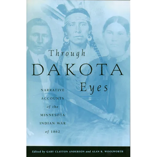 Through Dakota Eyes: Narrative Accounts of the Minnesota Indian War of 1862