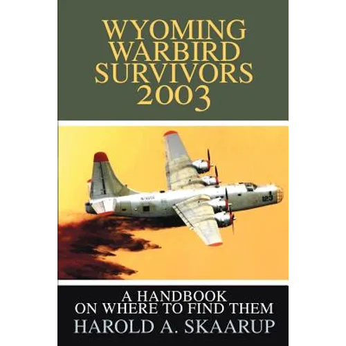 Wyoming Warbird Survivors 2003: A Handbook on where to find them