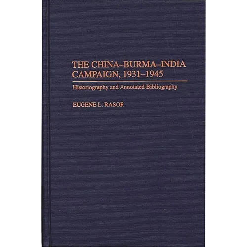 The China-Burma-India Campaign, 1931-1945: Historiography and Annotated Bibliography