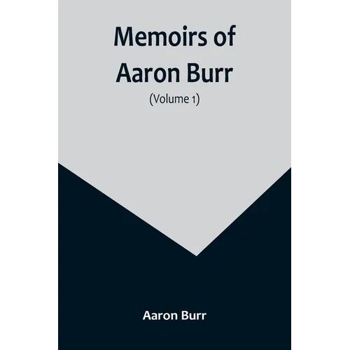 Memoirs of Aaron Burr (Volume 1)
