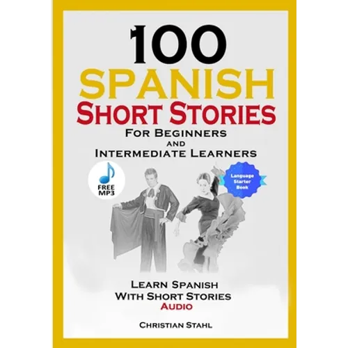100 Spanish Short Stories for Beginners and Intermediate Learners Learn Spanish with Short Stories + Audio: Spanish Edition Foreign Language Book 1 - Paperback