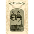 Archives of Labor: Working-Class Women and Literary Culture in the Antebellum United States