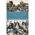 Legends, Lore and True Tales of Utah - Hardcover