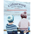 Colourwork in the Round: All the Techniques You Need Plus 5 Stunning Projects - Paperback