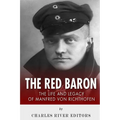 The Red Baron: The Life and Legacy of Manfred von Richthofen