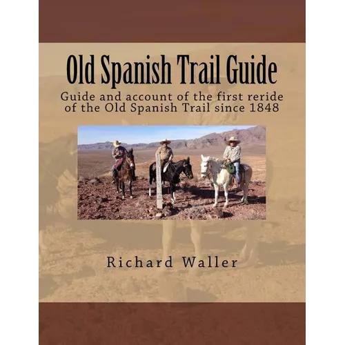 Old Spanish Trail Guide: Guide and account of the first reride of the Old Spanish Trail since 1848