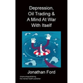 Depression, Oil Trading & A Mind At War With Itself - Paperback