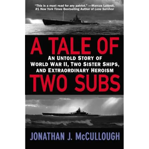A Tale of Two Subs: An Untold Story of World War II, Two Sister Ships, and Extraordinary Heroism