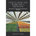 How to Grow and Properly Keep a Greenhouse: Best Guide For Maintaining Greenhouses Properly - Paperback