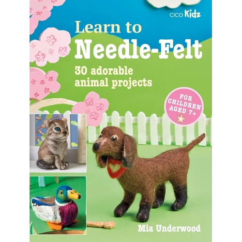 Learn to Needle-Felt: 30 Adorable Animal Projects for Children Aged 7+ - Paperback