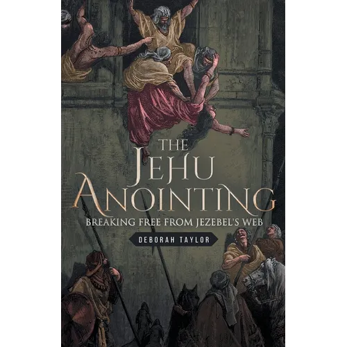 The Jehu Anointing: Breaking Free from Jezebel's Web - Paperback