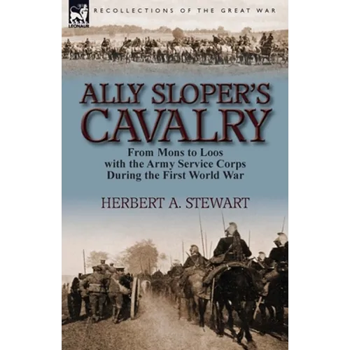 Ally Sloper's Cavalry: From Mons to Loos with the Army Service Corps During the First World War