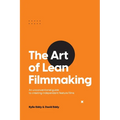 The Art of Lean Filmmaking: An unconventional guide to creating independent feature films - Paperback