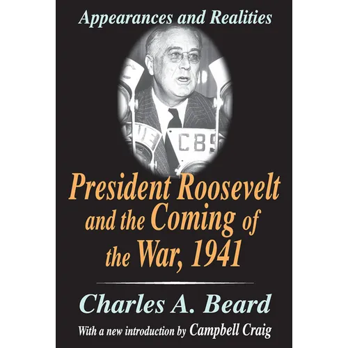 President Roosevelt and the Coming of the War, 1941: Appearances and Realities