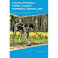 German Wirehaired Pointer (Deutsch Drahthaar) Training Guide German Wirehaired Pointer Training Includes: German Wirehaired Pointer Tricks, Socializin - Paperback