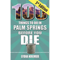 100 Things to Do in Palm Springs Before You Die, 3rd Edition