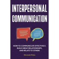 Interpersonal Communication: How to Communicate Effectively, Build Great Relationships, and Relate to Others - Paperback