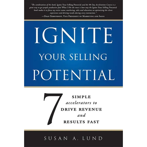 Ignite Your Selling Potential: 7 Simple Accelerators to Drive Revenue and Results Fast - Paperback