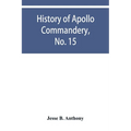 History of Apollo Commandery, No. 15, Knights Templar, Troy, N.Y., 1837-1882 - Paperback