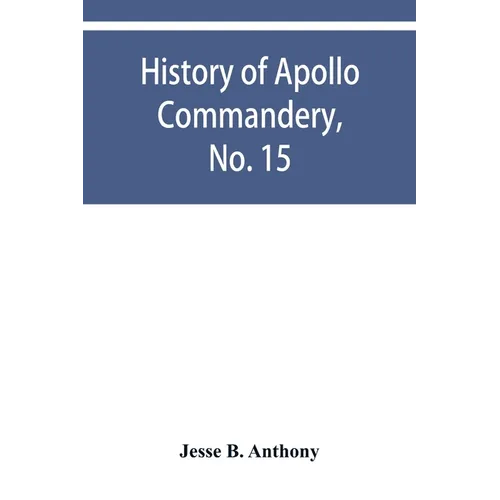 History of Apollo Commandery, No. 15, Knights Templar, Troy, N.Y., 1837-1882 - Paperback