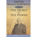 Smith Wigglesworth: Secret of His Power - Paperback