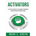 Activators: A CEO's Guide to Clearer Thinking and Getting Things Done - Paperback