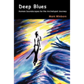 Deep Blues: Human Soundscapes for the Archetypal Journey - Paperback