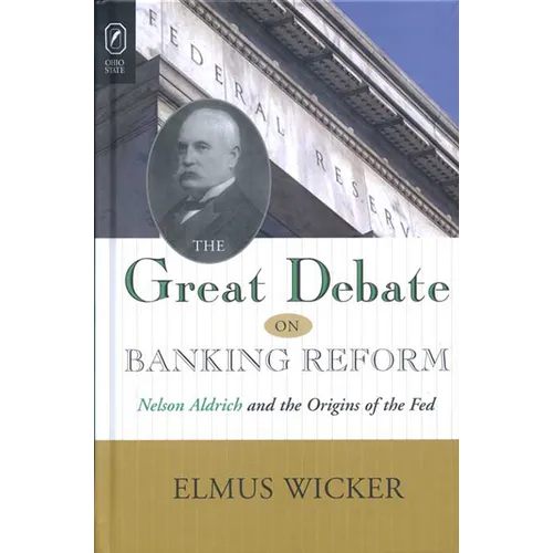 The Great Debate on Banking Reform: Nelson Aldrich and the Origins of the Fed