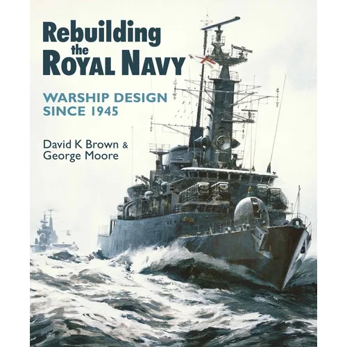 Rebuilding the Royal Navy: Warship Design Since 1945