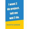 i want 2 do project. tell me wat 2 do. - Hardcover