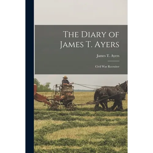 The Diary of James T. Ayers: Civil War Recruiter