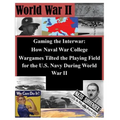 Gaming the Interwar - How Naval War College Wargames Tilted the Playing Field for the U.S. Navy During World War II