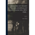 Memoirs of Henry Villard, Journalist and Financier, 1835-1900 ..; Volume 2