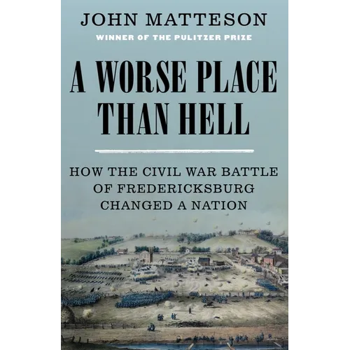 A Worse Place Than Hell: How the Civil War Battle of Fredericksburg Changed a Nation - Hardcover