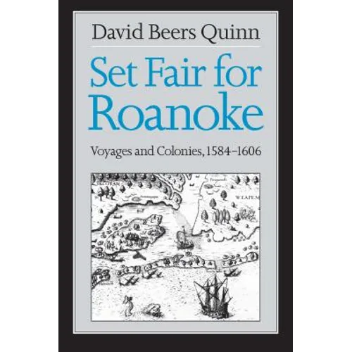 Set Fair for Roanoke: Voyages and Colonies, 1584-1606