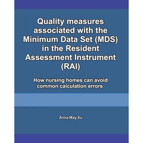Quality measures associated with the Minimum Data Set (MDS) in the Resident Assessment Instrument (RAI): How nursing homes can avoid common calculatio - Paperback