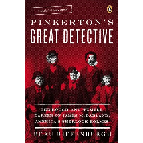 Pinkerton's Great Detective: The Rough-and-Tumble Career of James McParland, America's Sherlock Holmes