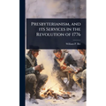 Presbyterianism, and its Services in the Revolution of 1776
