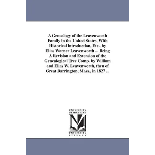 A Genealogy of the Leavenworth Family in the United States, With Historical introduction, Etc., by Elias Warner Leavenworth ... Being A Revision and E