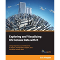 Exploring and Visualizing US Census Data with R: Using tidycensus and tidyverse to import, manipulate, explore, and visualize census data - Paperback