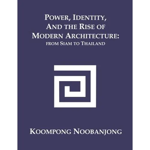Power, Identity, and the Rise of Modern Architecture: from Siam to Thailand - Paperback