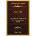 Paris, 1900: The American Guide To The City And Exposition (1899)