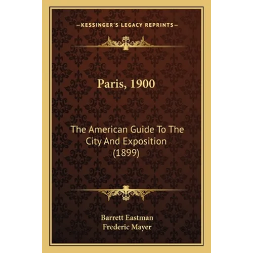 Paris, 1900: The American Guide To The City And Exposition (1899)