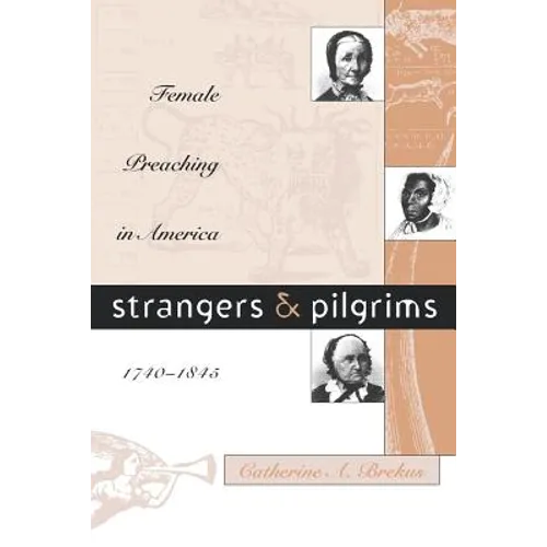 Strangers and Pilgrims: Female Preaching in America, 1740-1845